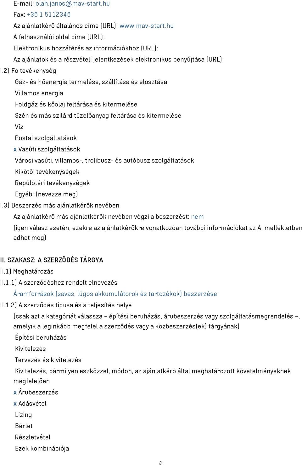 szolgáltatások x Vasúti szolgáltatások Városi vasúti, villamos-, trolibusz- és autóbusz szolgáltatások Kikötői tevékenységek Repülőtéri tevékenységek Egyéb: (nevezze meg) I.