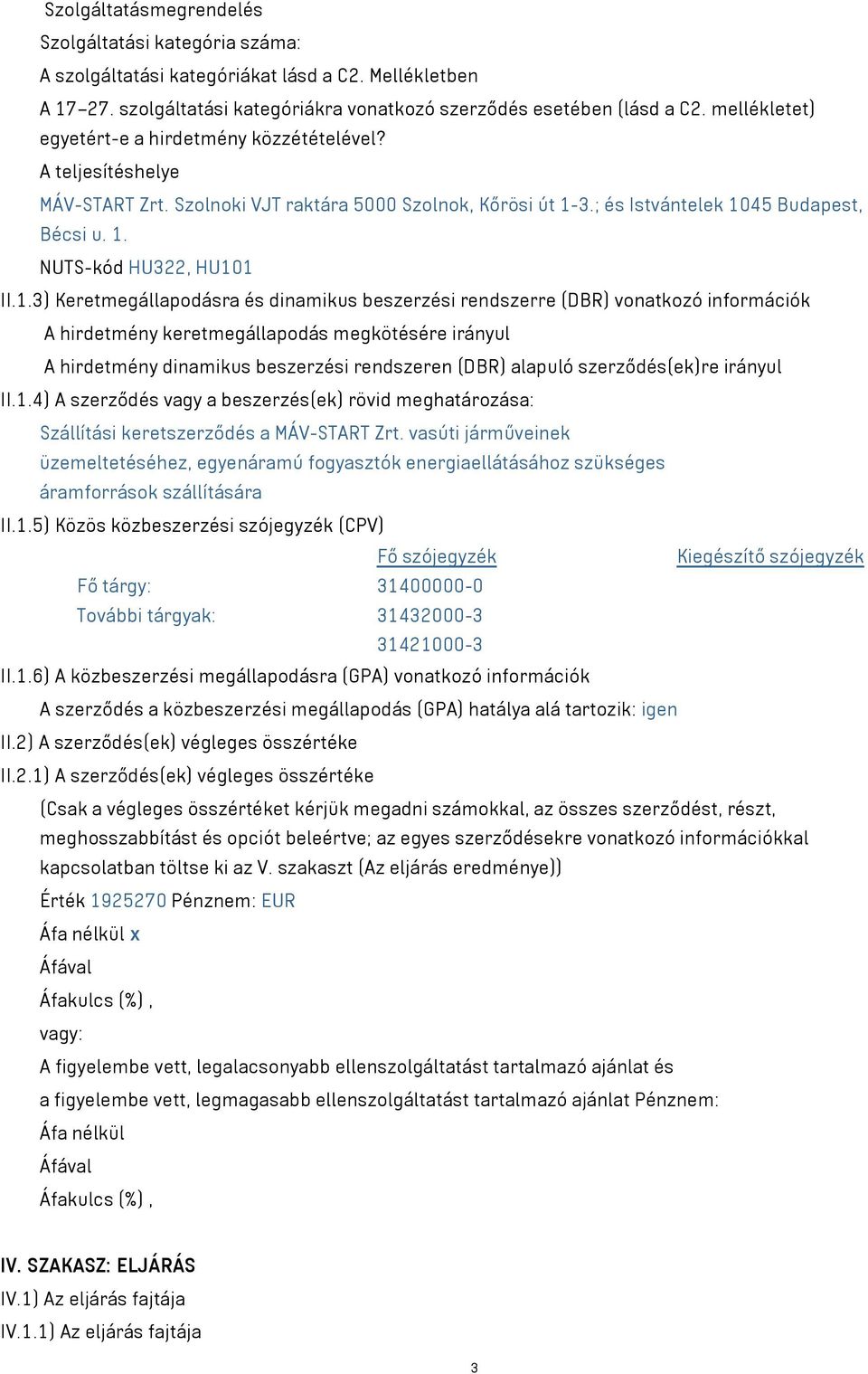 1.3) Keretmegállapodásra és dinamikus beszerzési rendszerre (DBR) vonatkozó információk A hirdetmény keretmegállapodás megkötésére irányul A hirdetmény dinamikus beszerzési rendszeren (DBR) alapuló