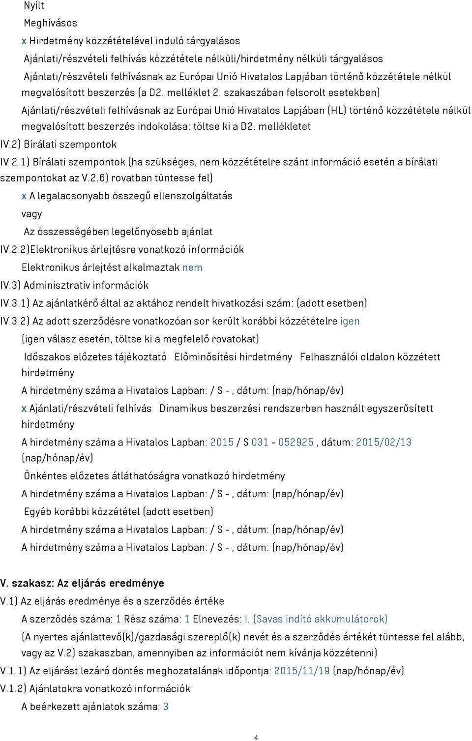 szakaszában felsorolt esetekben) Ajánlati/részvételi felhívásnak az Európai Unió Hivatalos Lapjában (HL) történő közzététele nélkül megvalósított beszerzés indokolása: töltse ki a D2. mellékletet IV.