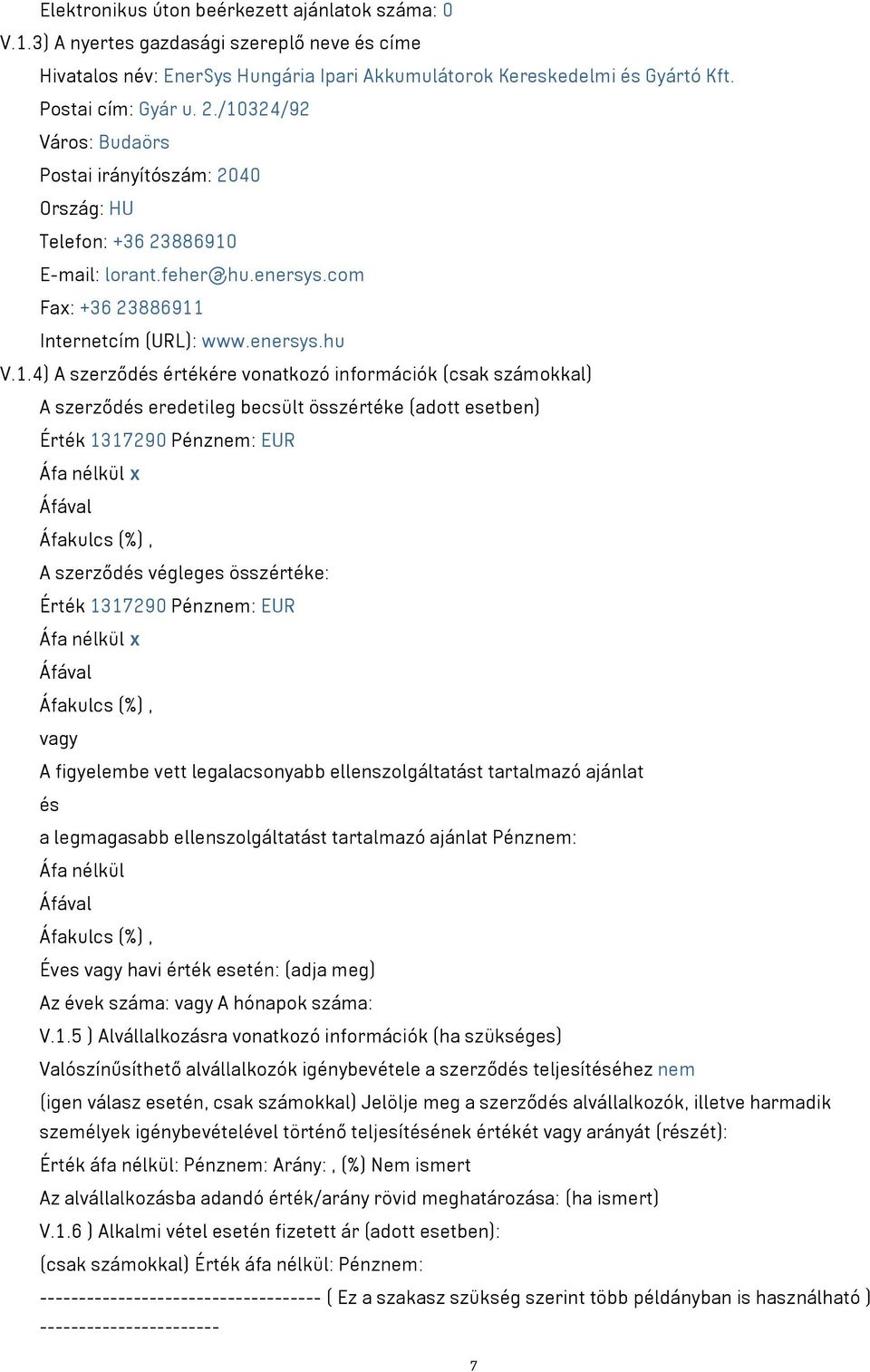 vonatkozó információk (csak számokkal) A szerződés eredetileg becsült összértéke (adott esetben) Érték 1317290 Pénznem: EUR A szerződés végleges összértéke: Érték 1317290 Pénznem: EUR A figyelembe