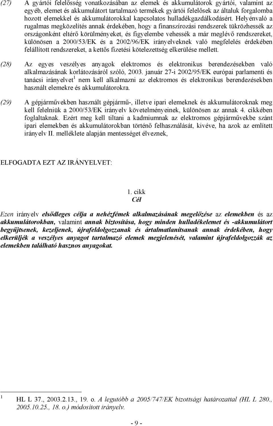 Helyénvaló a rugalmas megközelítés annak érdekében, hogy a finanszírozási rendszerek tükrözhessék az országonként eltérı körülményeket, és figyelembe vehessék a már meglévı rendszereket, különösen a