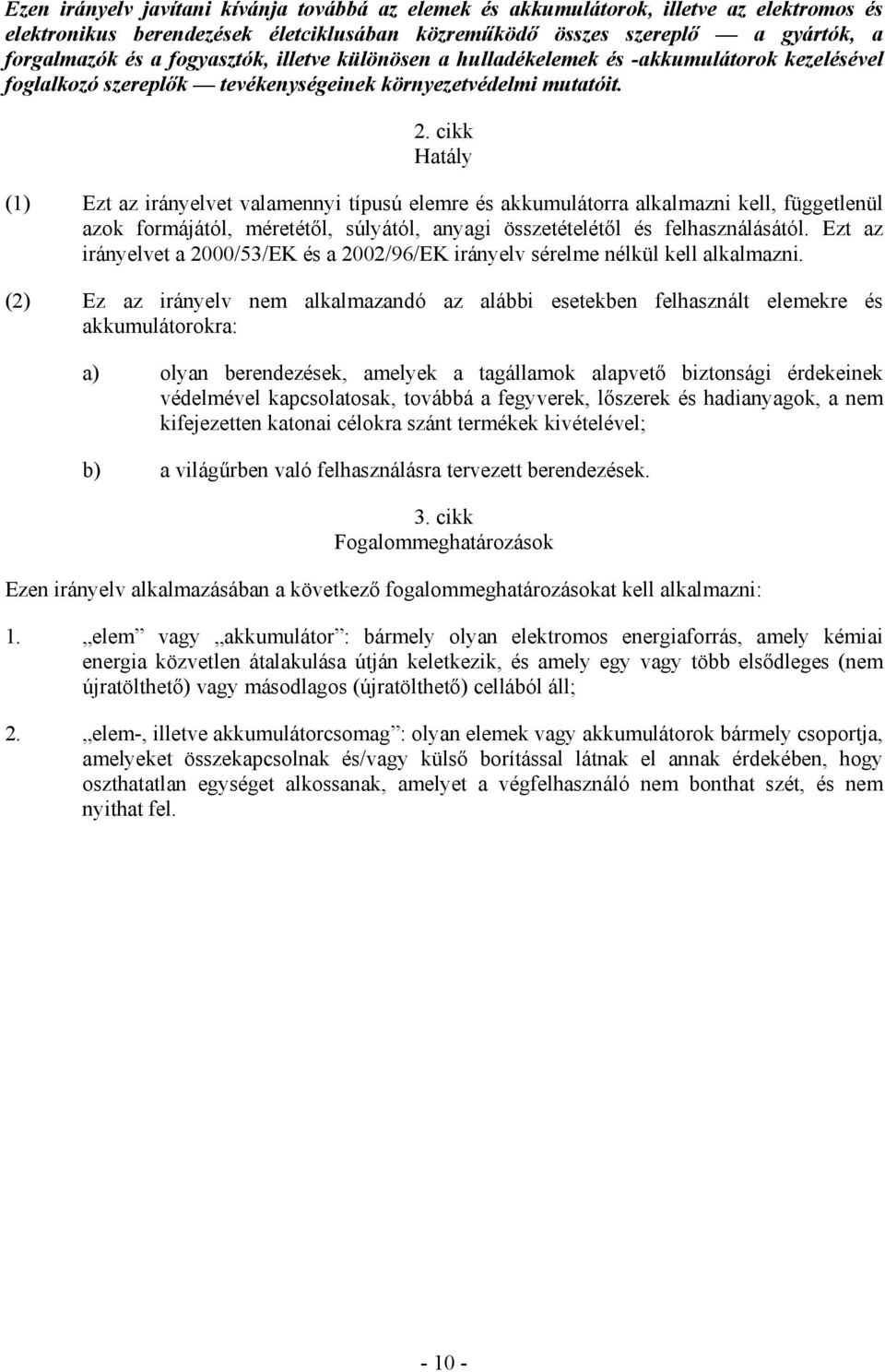 cikk Hatály (1) Ezt az irányelvet valamennyi típusú elemre és akkumulátorra alkalmazni kell, függetlenül azok formájától, méretétıl, súlyától, anyagi összetételétıl és felhasználásától.