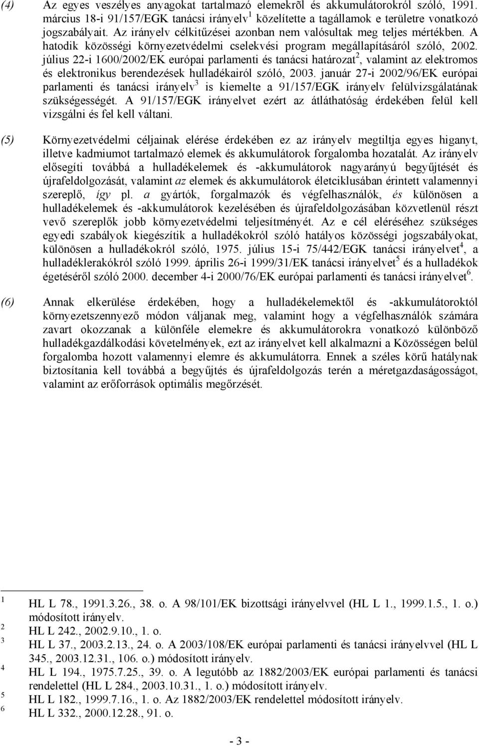 július 22-i 1600/2002/EK európai parlamenti és tanácsi határozat 2, valamint az elektromos és elektronikus berendezések hulladékairól szóló, 2003.