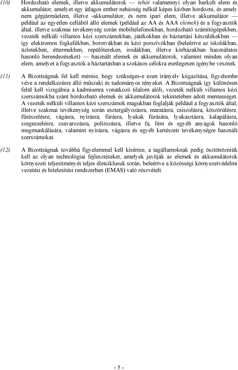 hordozható számítógépekben, vezeték nélküli villamos kézi szerszámokban, játékokban és háztartási készülékekben így elektromos fogkefékben, borotvákban és kézi porszívókban (beleértve az iskolákban,