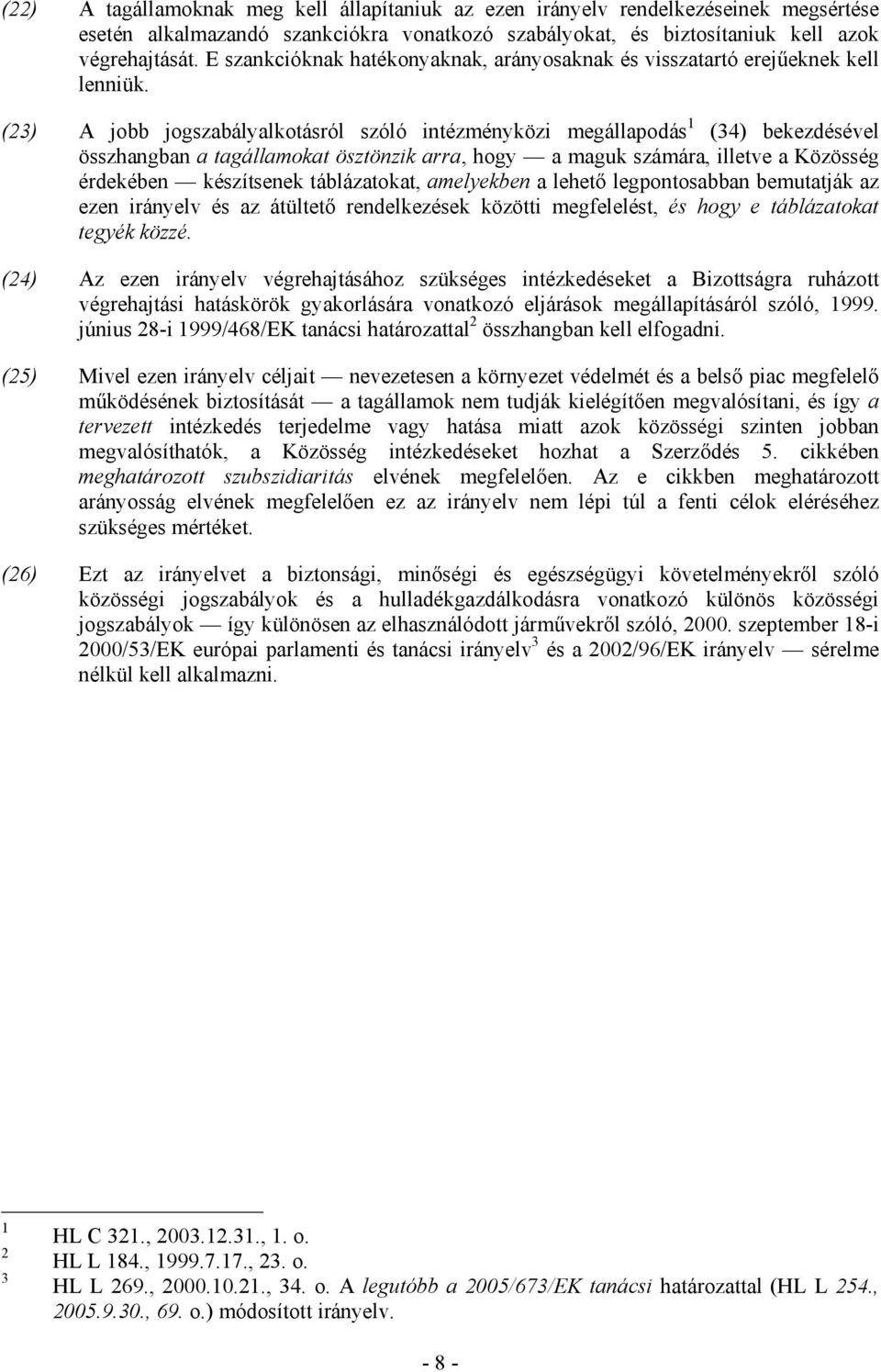 (23) A jobb jogszabályalkotásról szóló intézményközi megállapodás 1 (34) bekezdésével összhangban a tagállamokat ösztönzik arra, hogy a maguk számára, illetve a Közösség érdekében készítsenek