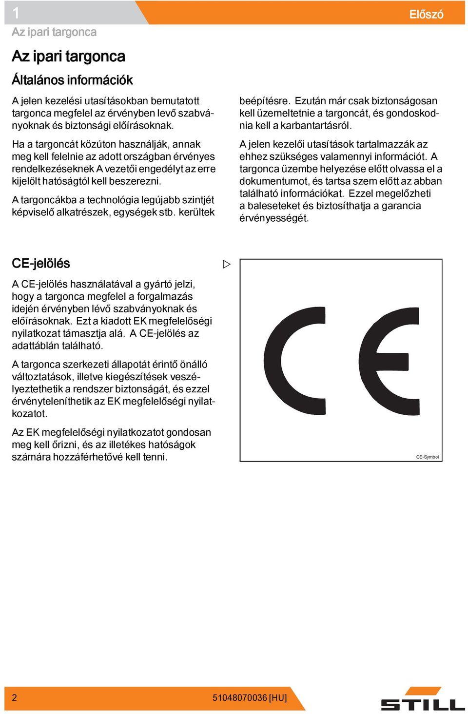 A targoncákba a technológia legújabb szintjét képviselő alkatrészek, egységek stb. kerültek beépítésre.