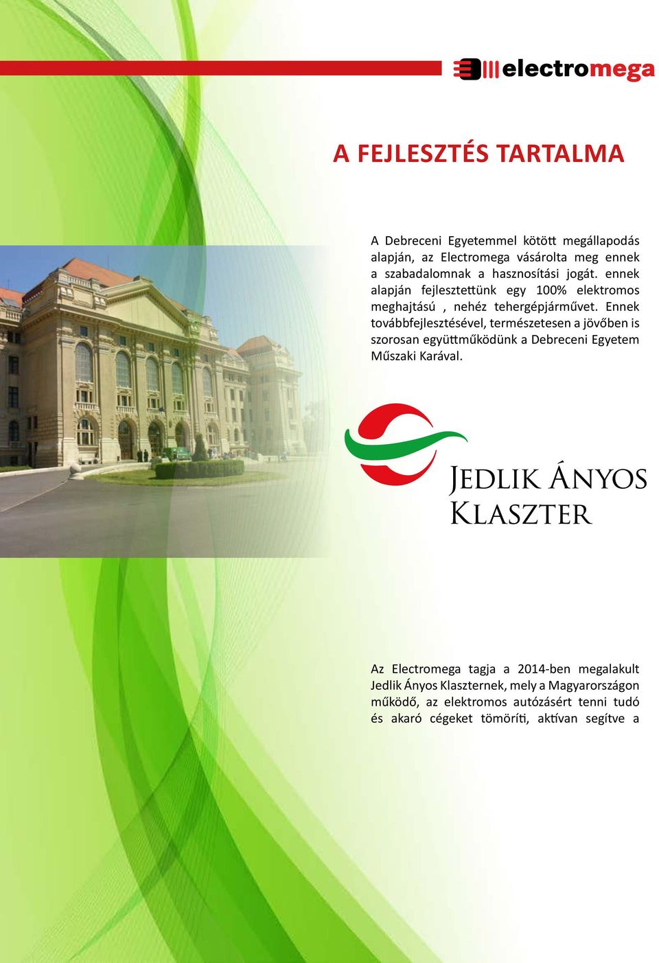 Ennek továbbfejlesztésével, természetesen a jövőben is szorosan együttműködünk a Debreceni Egyetem Műszaki Karával.