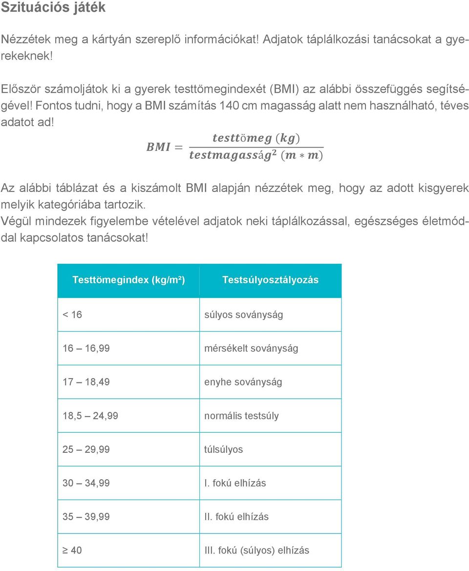 ö á Az alábbi táblázat és a kiszámolt BMI alapján nézzétek meg, hogy az adott kisgyerek melyik kategóriába tartozik.