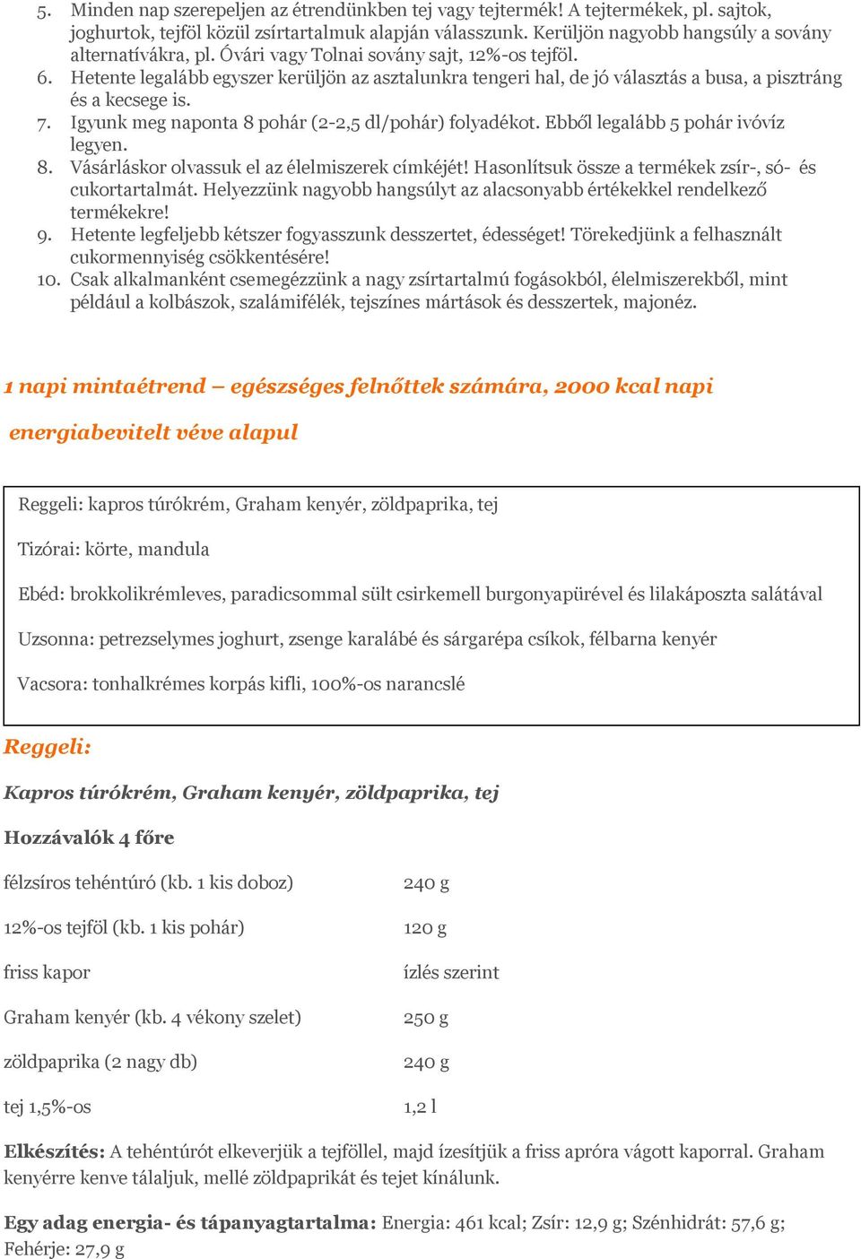 Hetente legalább egyszer kerüljön az asztalunkra tengeri hal, de jó választás a busa, a pisztráng és a kecsege is. 7. Igyunk meg naponta 8 pohár (2-2,5 dl/pohár) folyadékot.