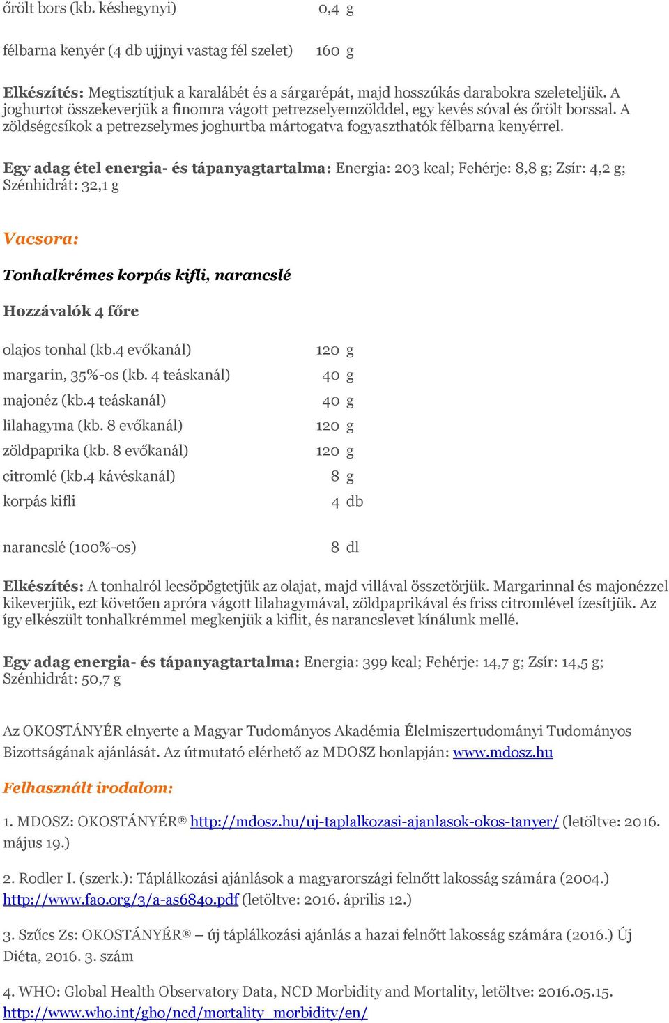 Egy adag étel energia- és tápanyagtartalma: Energia: 203 kcal; Fehérje: 8,8 g; Zsír: 4,2 g; Szénhidrát: 32,1 g Vacsora: Tonhalkrémes korpás kifli, narancslé olajos tonhal (kb.