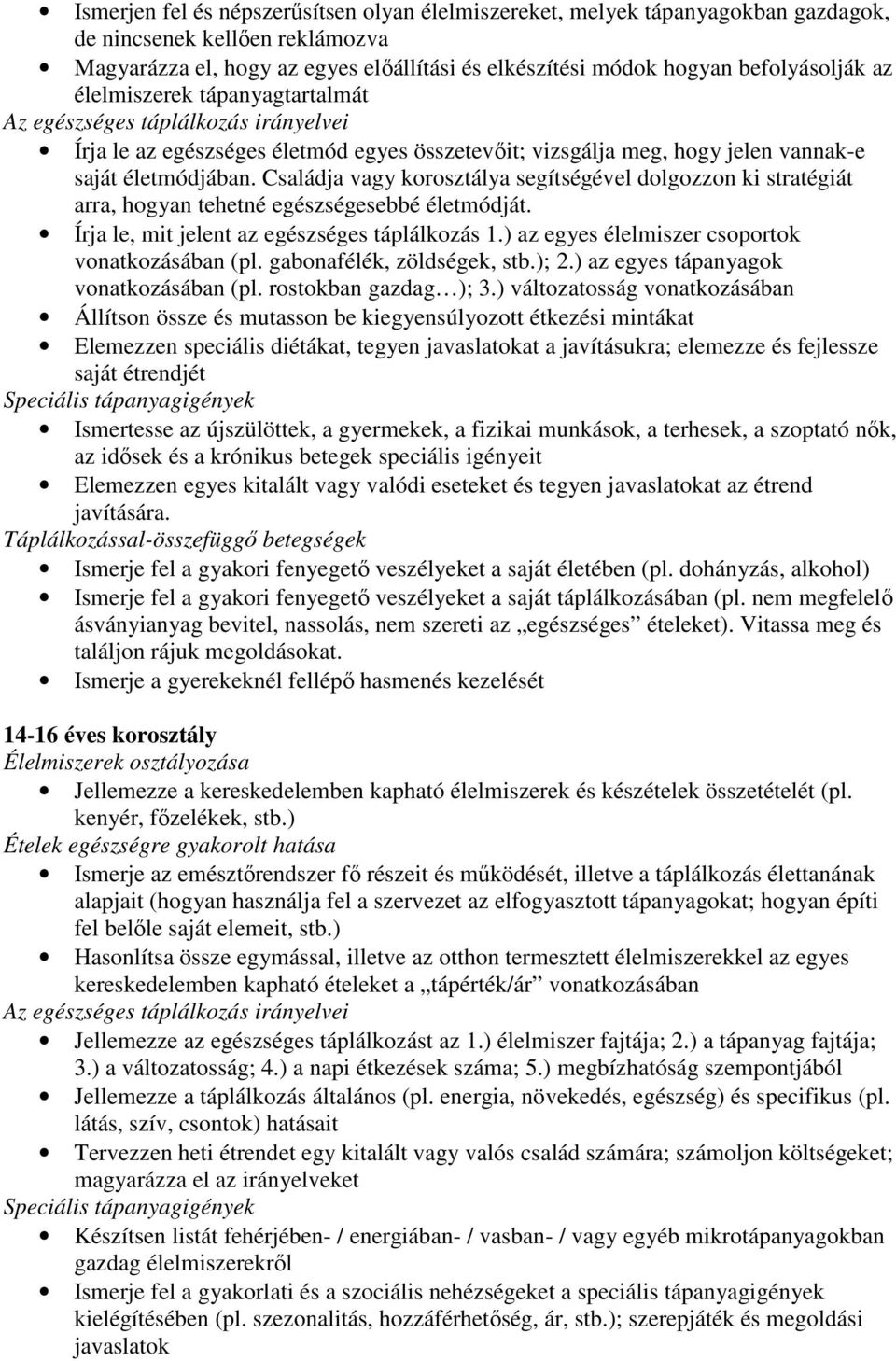 Családja vagy korosztálya segítségével dolgozzon ki stratégiát arra, hogyan tehetné egészségesebbé életmódját. Írja le, mit jelent az egészséges táplálkozás 1.