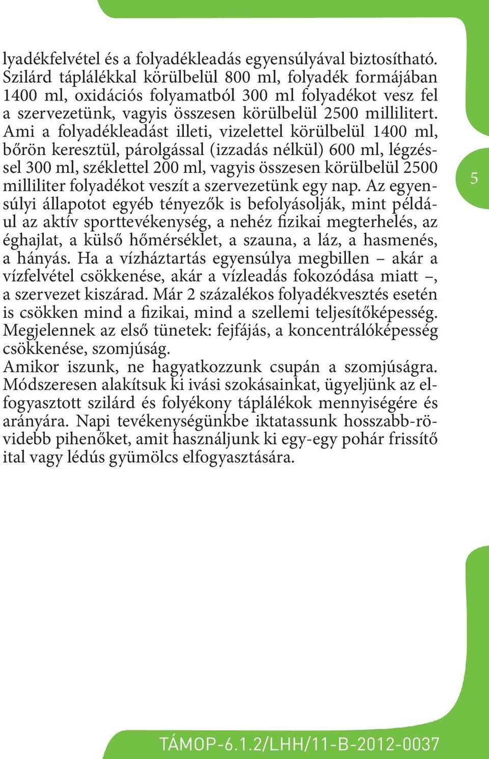 Ami a folyadékleadást illeti, vizelettel körülbelül 1400 ml, bőrön keresztül, párolgással (izzadás nélkül) 600 ml, légzéssel 300 ml, széklettel 200 ml, vagyis összesen körülbelül 2500 milliliter