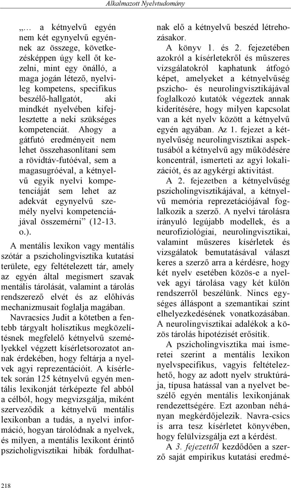 Ahogy a gátfutó eredményeit nem lehet összehasonlítani sem a rövidtáv-futóéval, sem a magasugróéval, a kétnyelvű egyik nyelvi kompetenciáját sem lehet az adekvát egynyelvű személy nyelvi