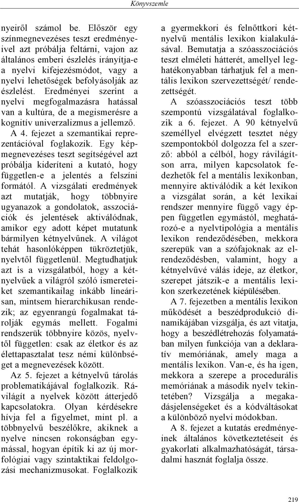 Eredményei szerint a nyelvi megfogalmazásra hatással van a kultúra, de a megismerésre a kognitív univerzalizmus a jellemző. A 4. fejezet a szemantikai reprezentációval foglakozik.