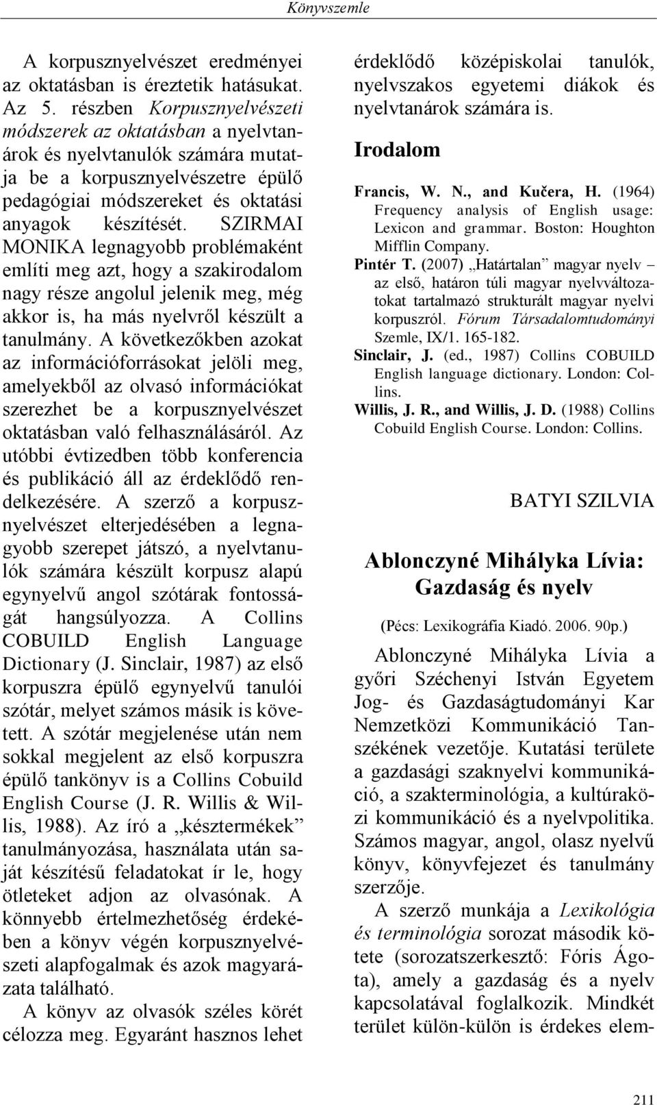 SZIRMAI MONIKA legnagyobb problémaként említi meg azt, hogy a szakirodalom nagy része angolul jelenik meg, még akkor is, ha más nyelvről készült a tanulmány.