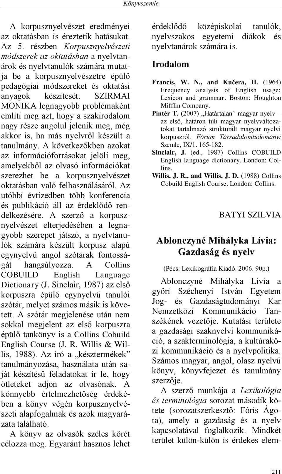 SZIRMAI MONIKA legnagyobb problémaként említi meg azt, hogy a szakirodalom nagy része angolul jelenik meg, még akkor is, ha más nyelvről készült a tanulmány.