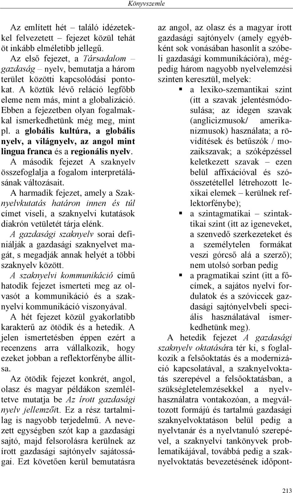 Ebben a fejezetben olyan fogalmakkal ismerkedhetünk még meg, mint pl. a globális kultúra, a globális nyelv, a világnyelv, az angol mint lingua franca és a regionális nyelv.