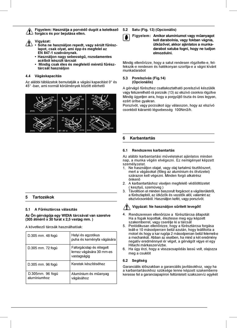 4 Vágáskapacitás Az alábbi táblázatok bemutatják a vágási kapacitást 0 és 45 -ban, ami normál körülmények között elérhető 5.2 Satu (Fig.