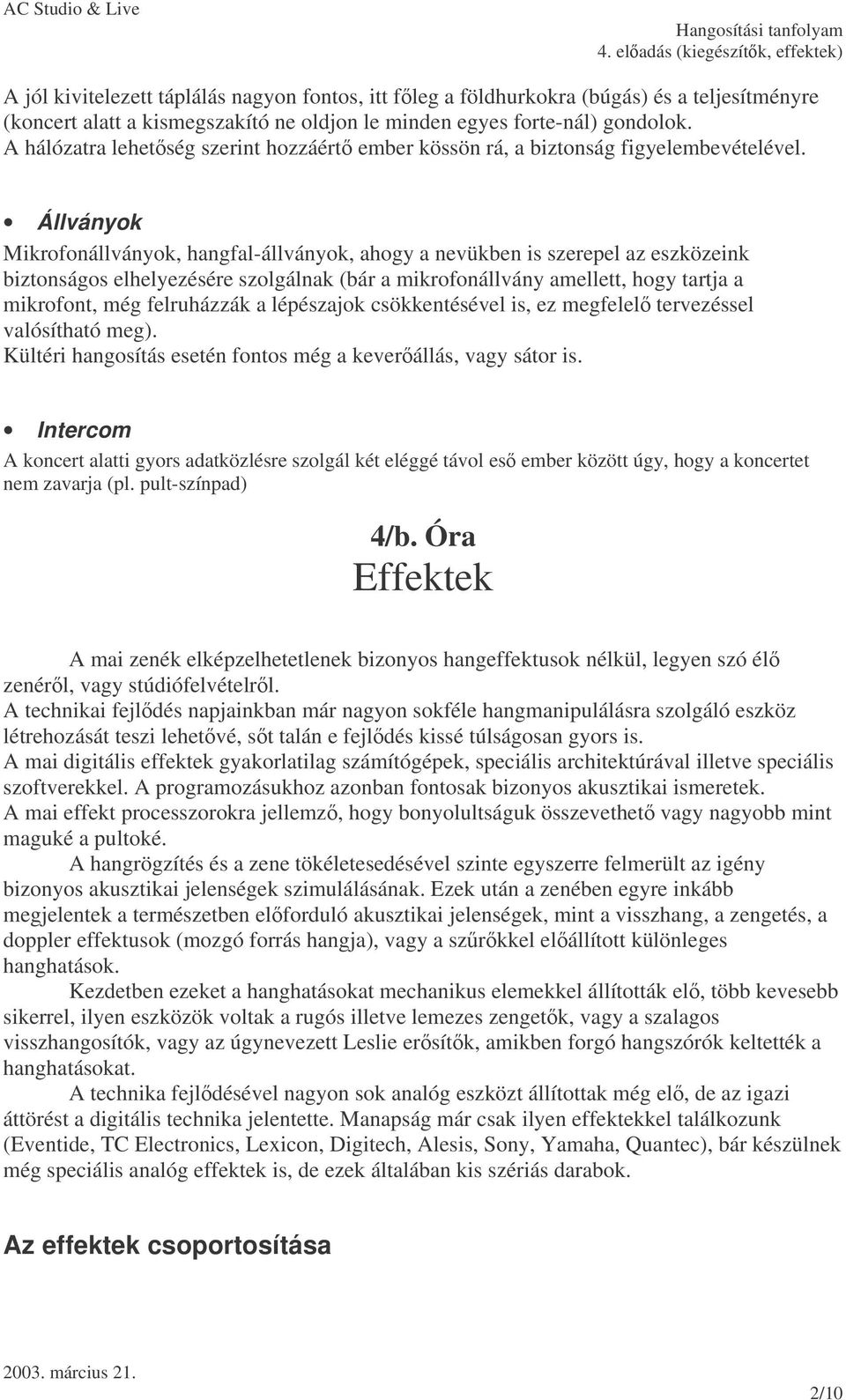 Állványok Mikrofonállványok, hangfal-állványok, ahogy a nevükben is szerepel az eszközeink biztonságos elhelyezésére szolgálnak (bár a mikrofonállvány amellett, hogy tartja a mikrofont, még