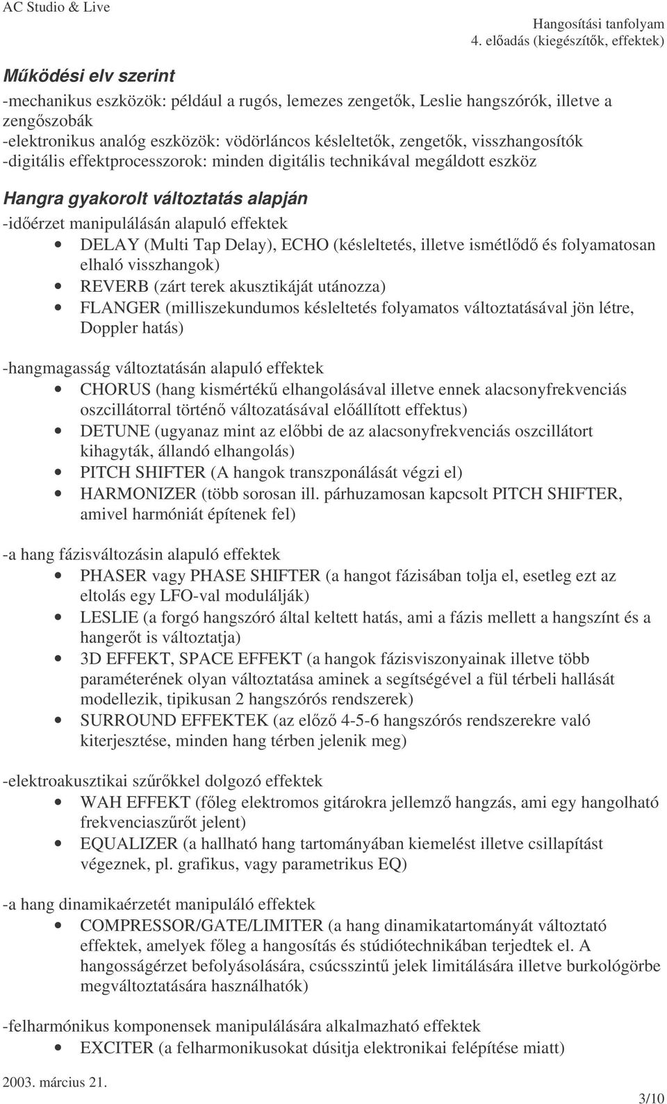 illetve ismétld és folyamatosan elhaló visszhangok) REVERB (zárt terek akusztikáját utánozza) FLANGER (milliszekundumos késleltetés folyamatos változtatásával jön létre, Doppler hatás) -hangmagasság