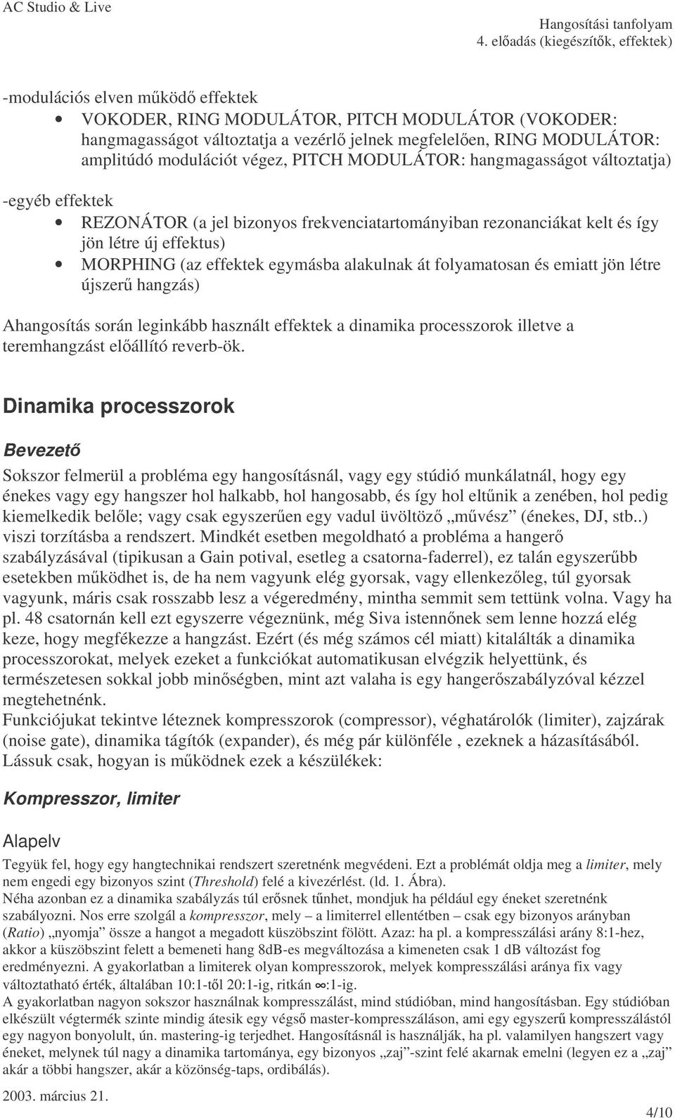 és emiatt jön létre újszer hangzás) Ahangosítás során leginkább használt effektek a dinamika processzorok illetve a teremhangzást elállító reverb-ök.