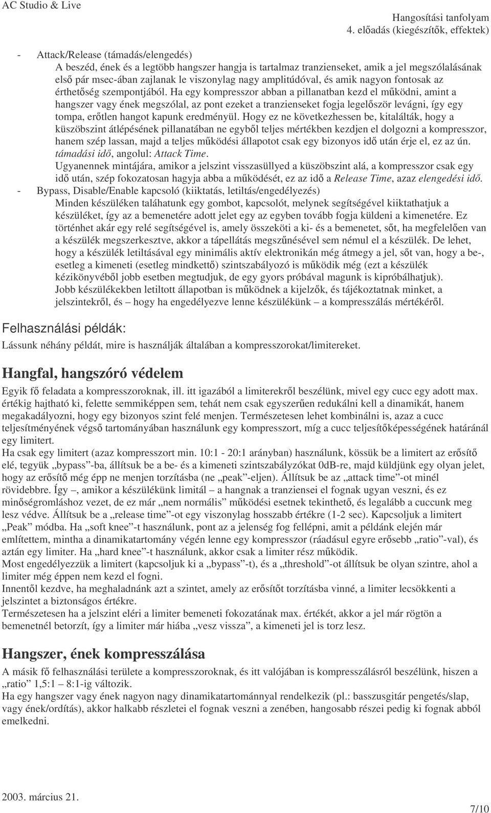 Ha egy kompresszor abban a pillanatban kezd el mködni, amint a hangszer vagy ének megszólal, az pont ezeket a tranzienseket fogja legelször levágni, így egy tompa, ertlen hangot kapunk eredményül.