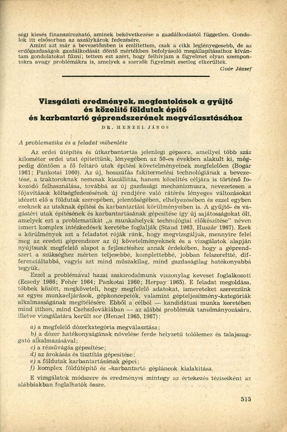 hogy felhívjam a figyelmet olyan szempontokra avagy problémákra is, amelyek a szerzők figyelmét esetleg elkerülték.