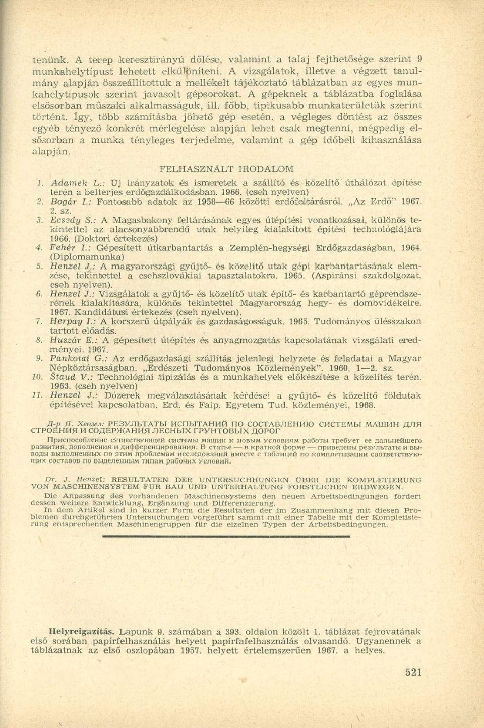 A gépeknek a táblázatba foglalása elsősorban műszaki alkalmasságuk, ill. főbb, tipikusabb munkaterületük szerint történt.