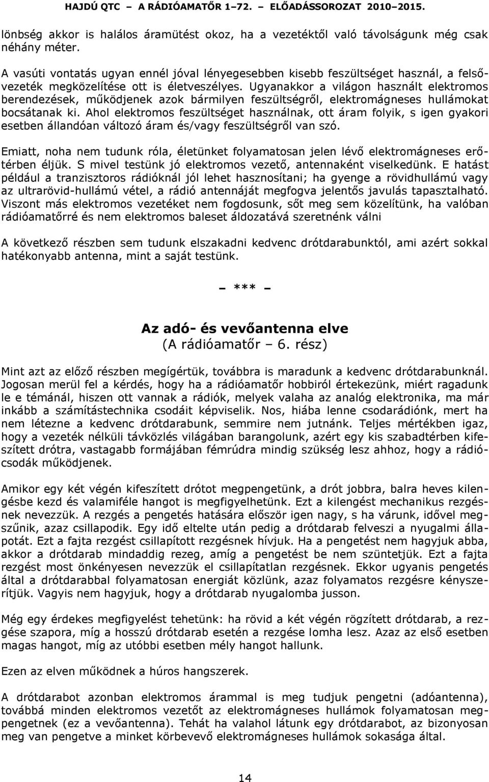 Ugyanakkor a világon használt elektromos berendezések, működjenek azok bármilyen feszültségről, elektromágneses hullámokat bocsátanak ki.