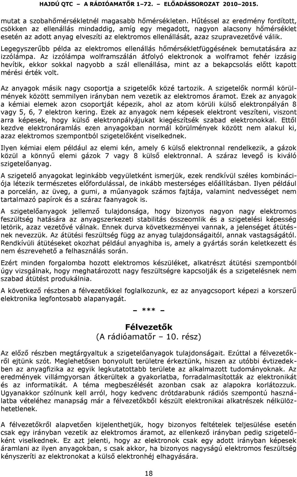 Legegyszerűbb példa az elektromos ellenállás hőmérsékletfüggésének bemutatására az izzólámpa.