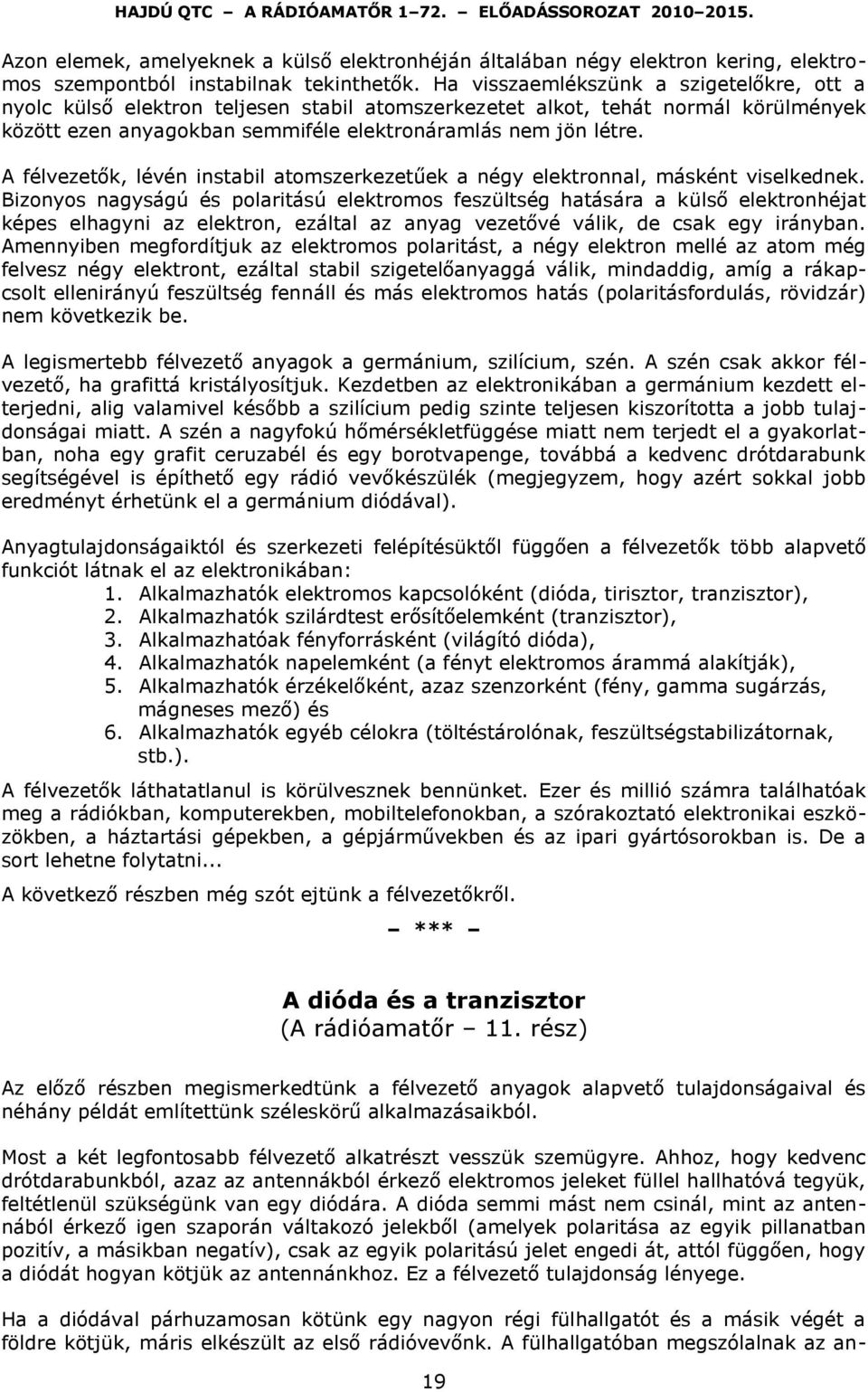 A félvezetők, lévén instabil atomszerkezetűek a négy elektronnal, másként viselkednek.