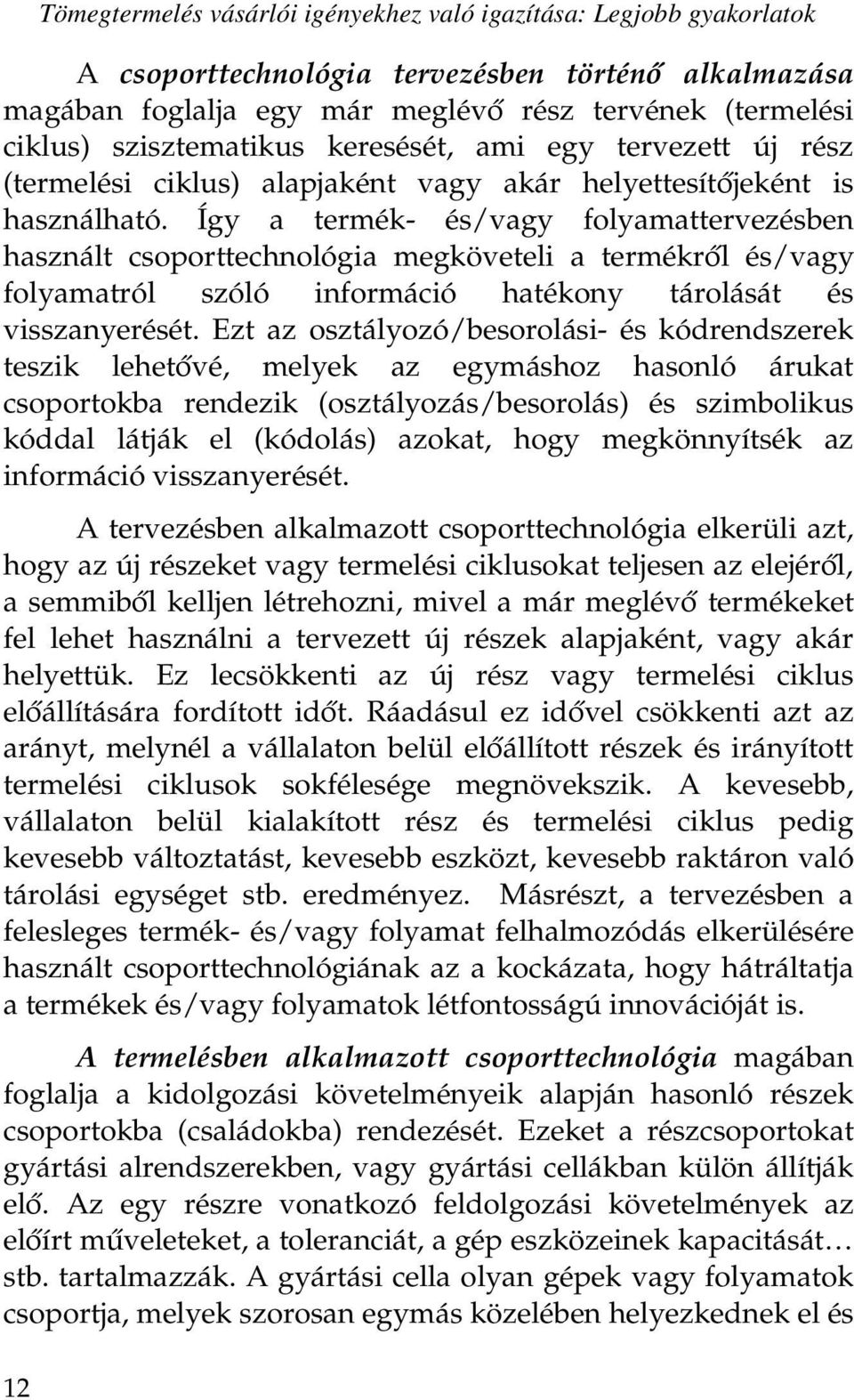 Így a termék- és/vagy folyamattervezésben használt csoporttechnológia megköveteli a termékről és/vagy folyamatról szóló információ hatékony tárolását és visszanyerését.