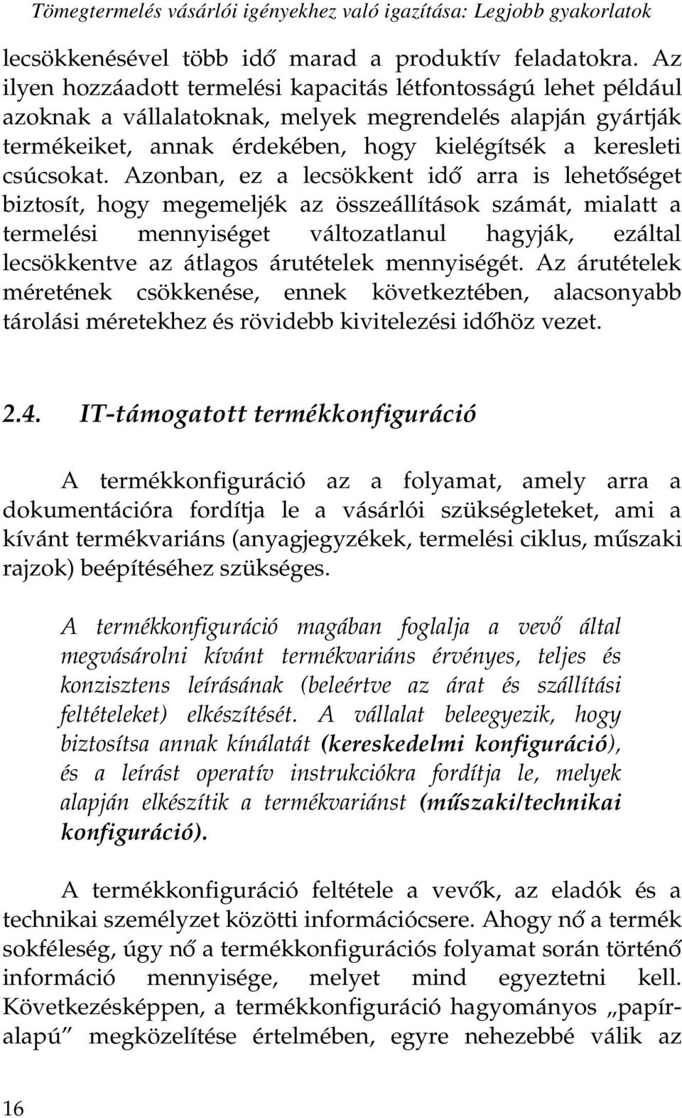 Azonban, ez a lecsökkent idő arra is lehetőséget biztosít, hogy megemeljék az összeállítások számát, mialatt a termelési mennyiséget változatlanul hagyják, ezáltal lecsökkentve az átlagos árutételek