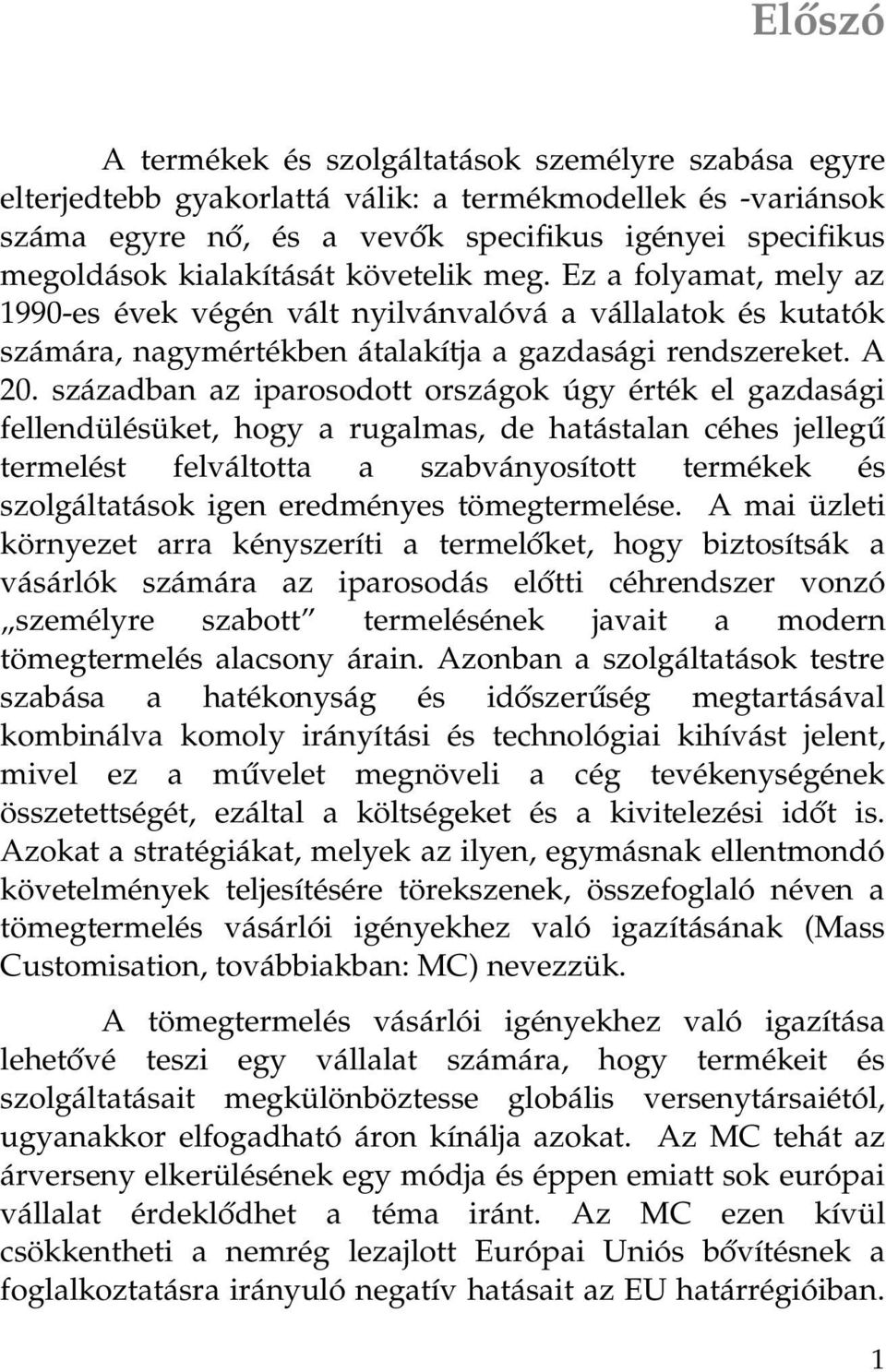 században az iparosodott országok úgy érték el gazdasági fellendülésüket, hogy a rugalmas, de hatástalan céhes jellegű termelést felváltotta a szabványosított termékek és szolgáltatások igen