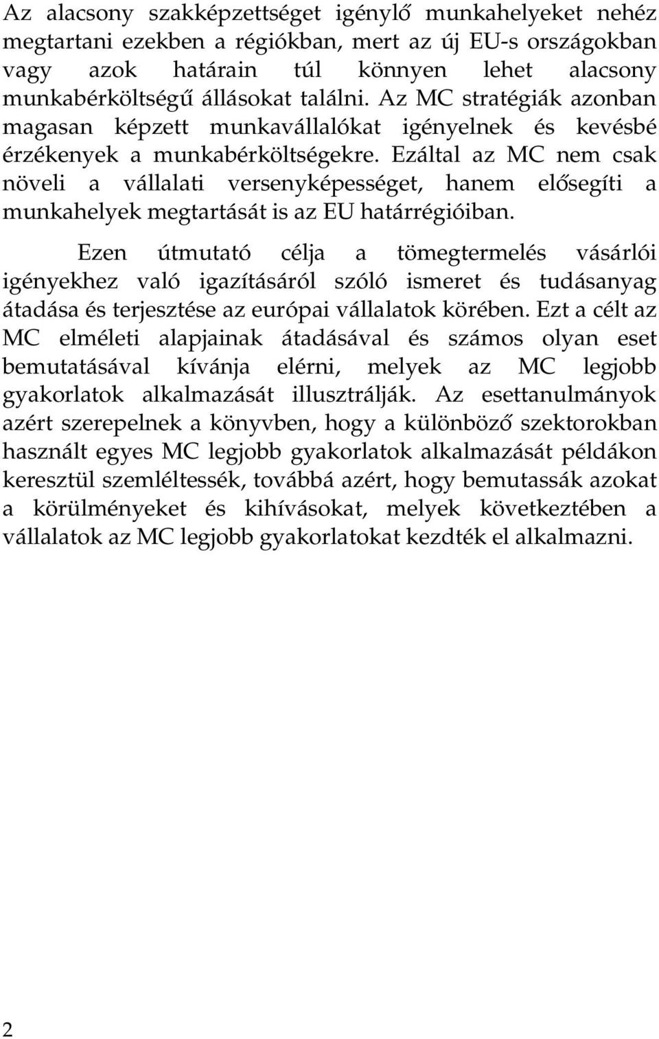 Ezáltal az MC nem csak növeli a vállalati versenyképességet, hanem elősegíti a munkahelyek megtartását is az EU határrégióiban.