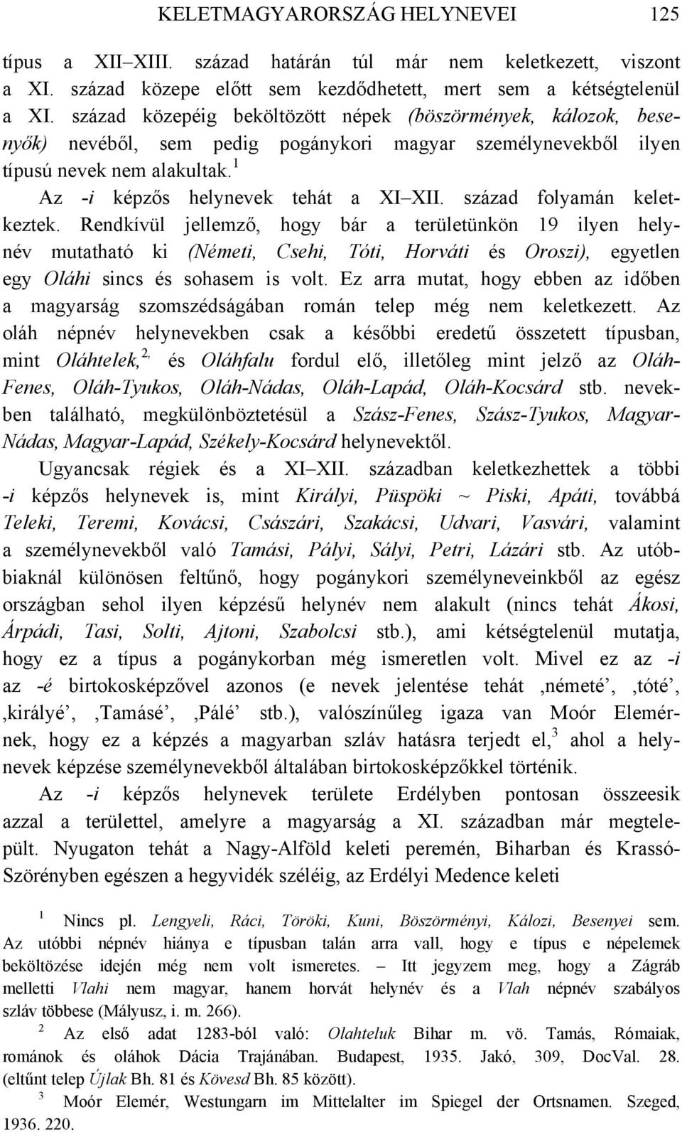 század folyamán keletkeztek. Rendkívül jellemző, hogy bár a területünkön 9 ilyen helynév mutatható ki (Németi, Csehi, Tóti, Horváti és Oroszi), egyetlen egy Oláhi sincs és sohasem is volt.