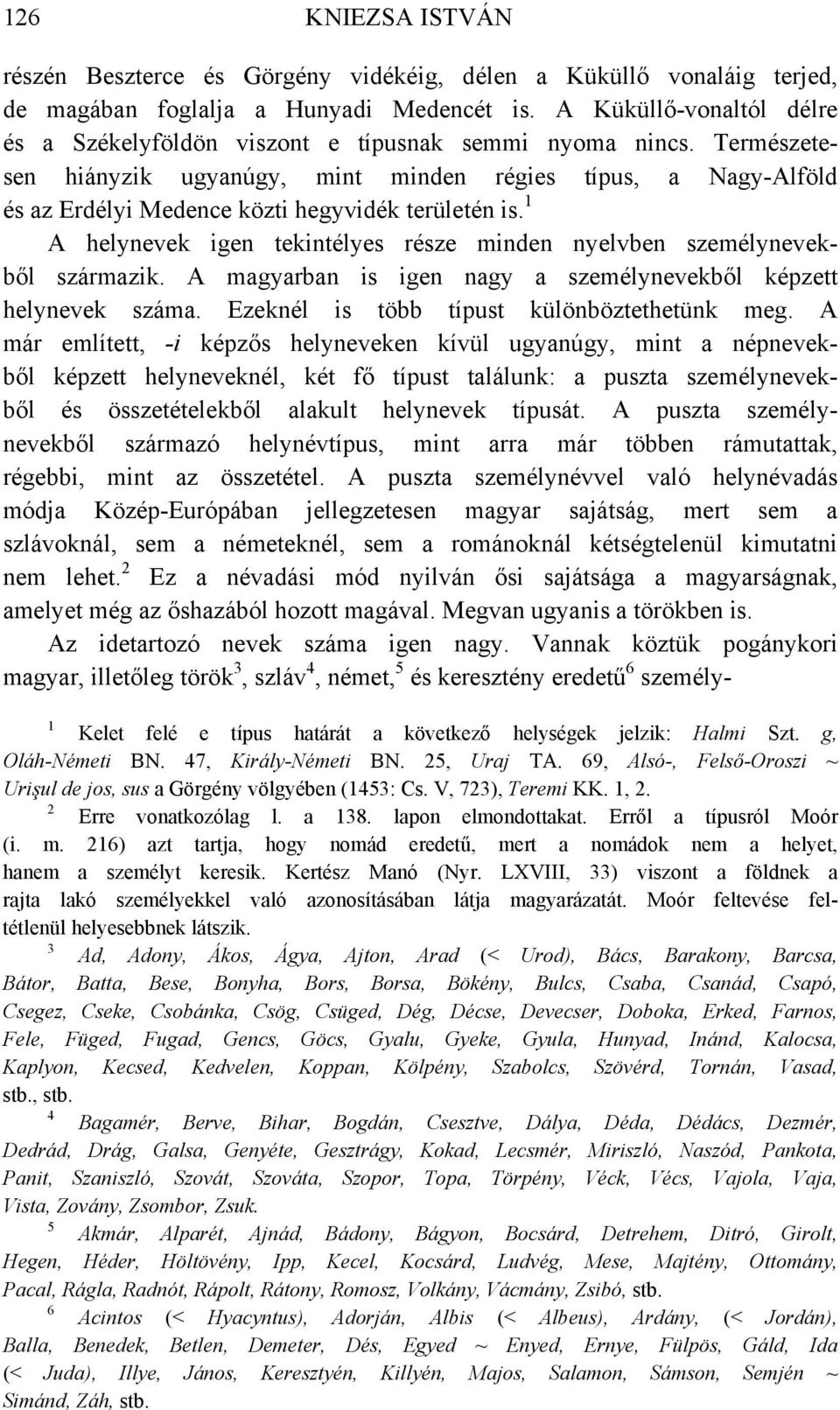 Természetesen hiányzik ugyanúgy, mint minden régies típus, a Nagy-Alföld és az Erdélyi Medence közti hegyvidék területén is.