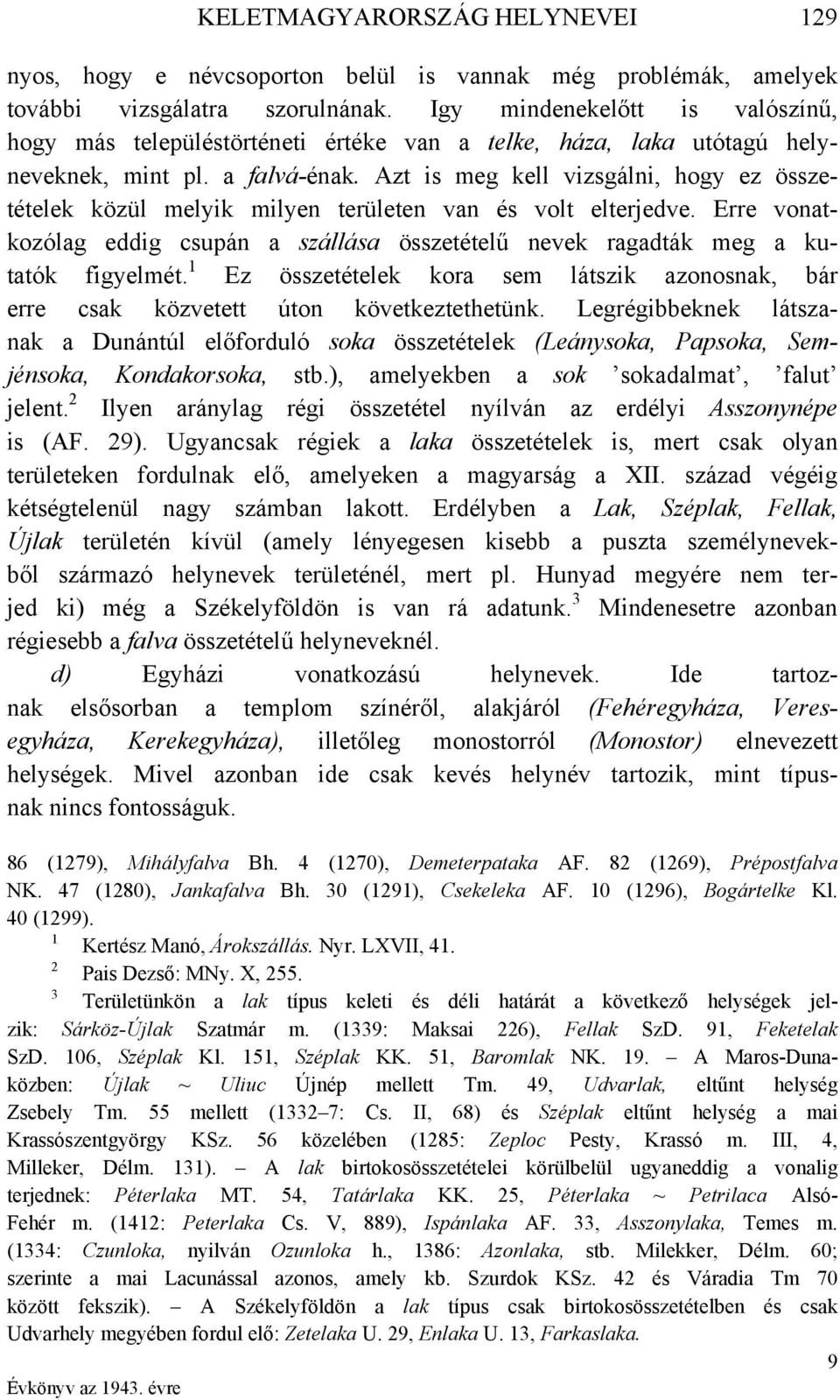 Azt is meg kell vizsgálni, hogy ez összetételek közül melyik milyen területen van és volt elterjedve. Erre vonatkozólag eddig csupán a szállása összetételű nevek ragadták meg a kutatók figyelmét.