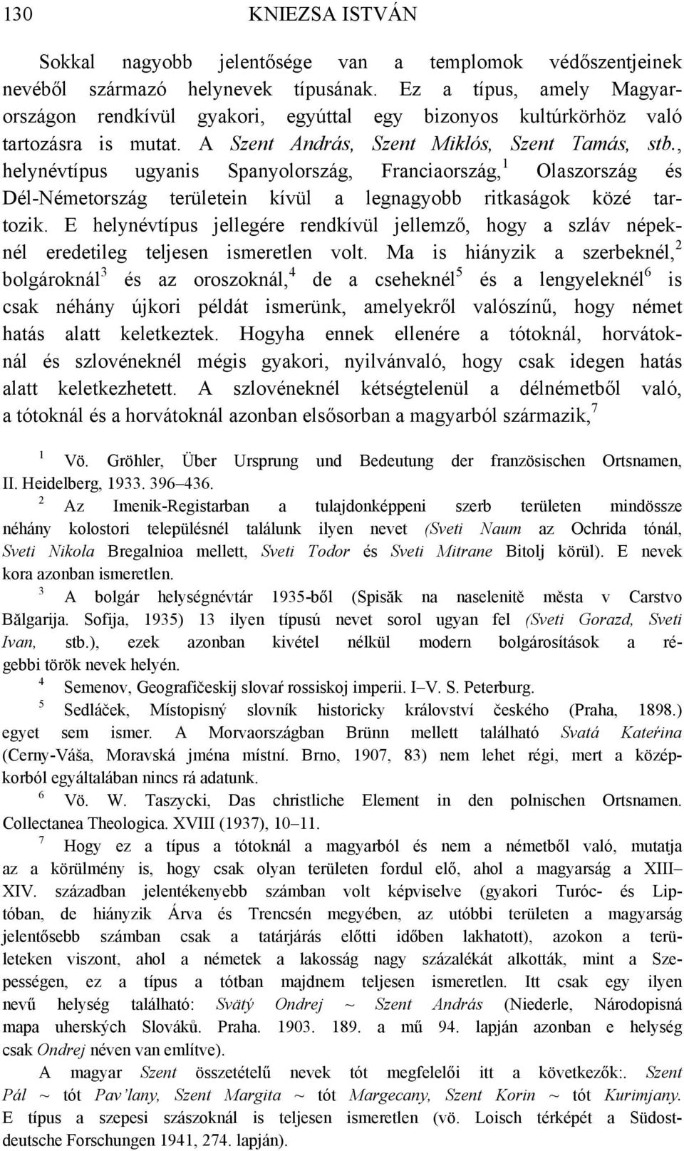 , helynévtípus ugyanis Spanyolország, Franciaország, Olaszország és Dél-Németország területein kívül a legnagyobb ritkaságok közé tartozik.