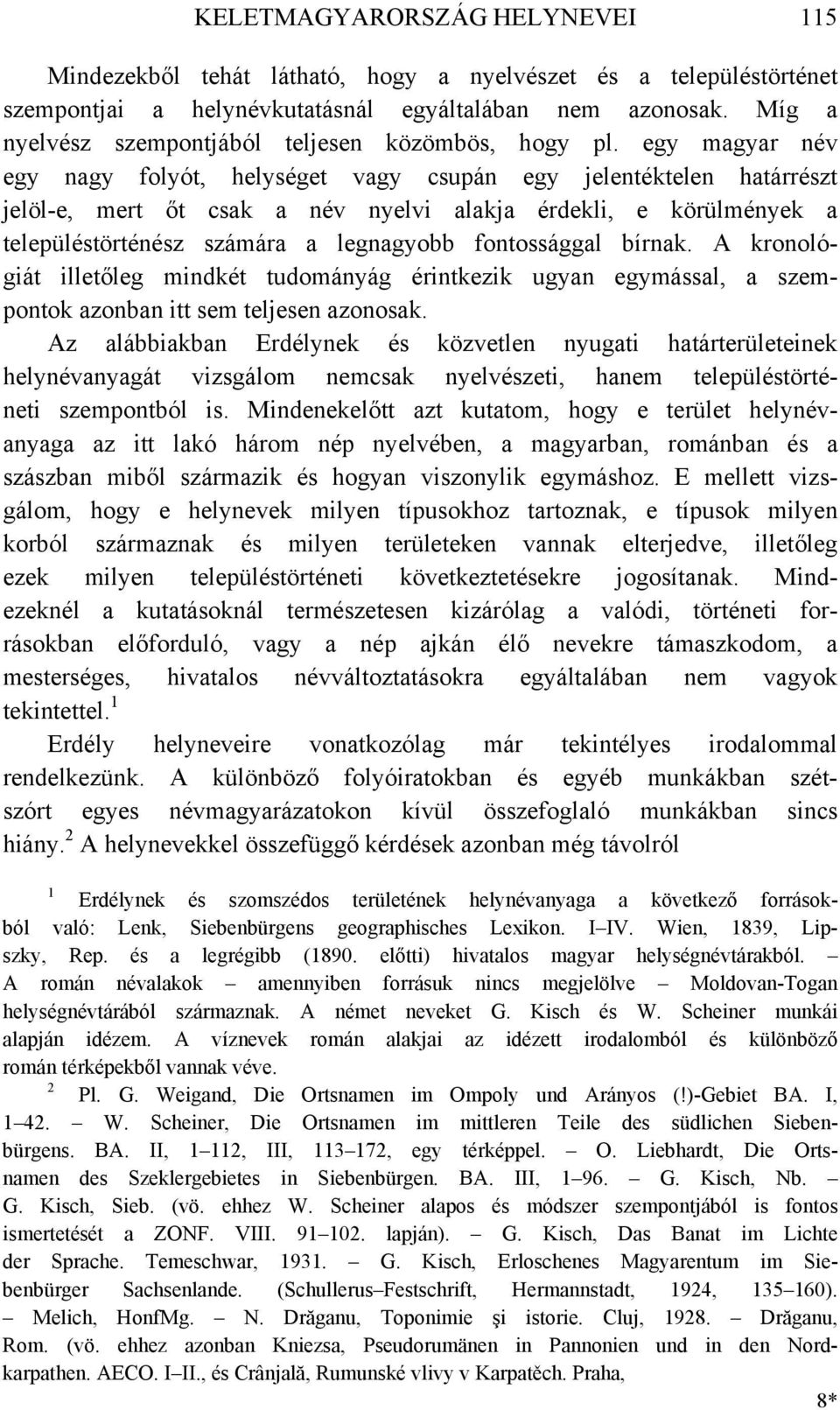 egy magyar név egy nagy folyót, helységet vagy csupán egy jelentéktelen határrészt jelöl-e, mert őt csak a név nyelvi alakja érdekli, e körülmények a településtörténész számára a legnagyobb