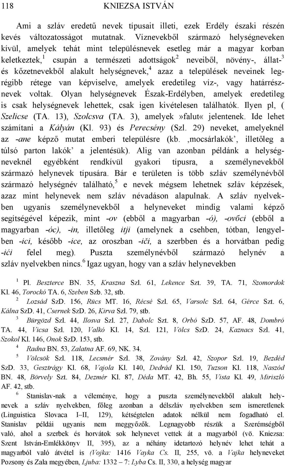 helységnevek, azaz a települések neveinek legrégibb rétege van képviselve, amelyek eredetileg víz-, vagy határrésznevek voltak.