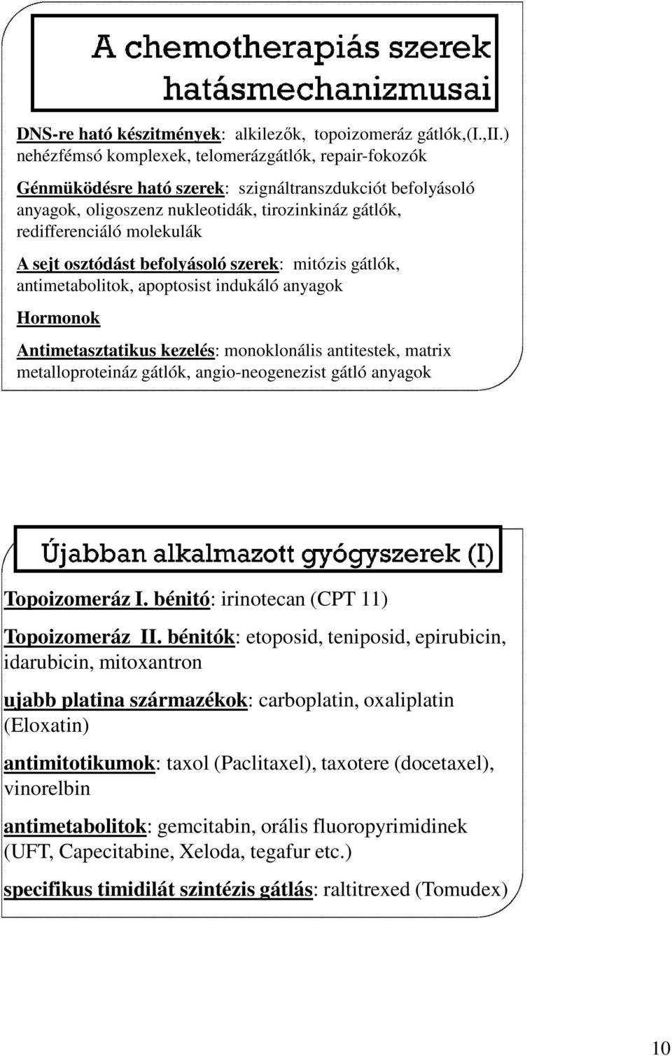 sejt osztódást befolyásoló szerek: mitózis gátlók, antimetabolitok, apoptosist indukáló anyagok Hormonok Antimetasztatikus kezelés: monoklonális antitestek, matrix metalloproteináz gátlók,