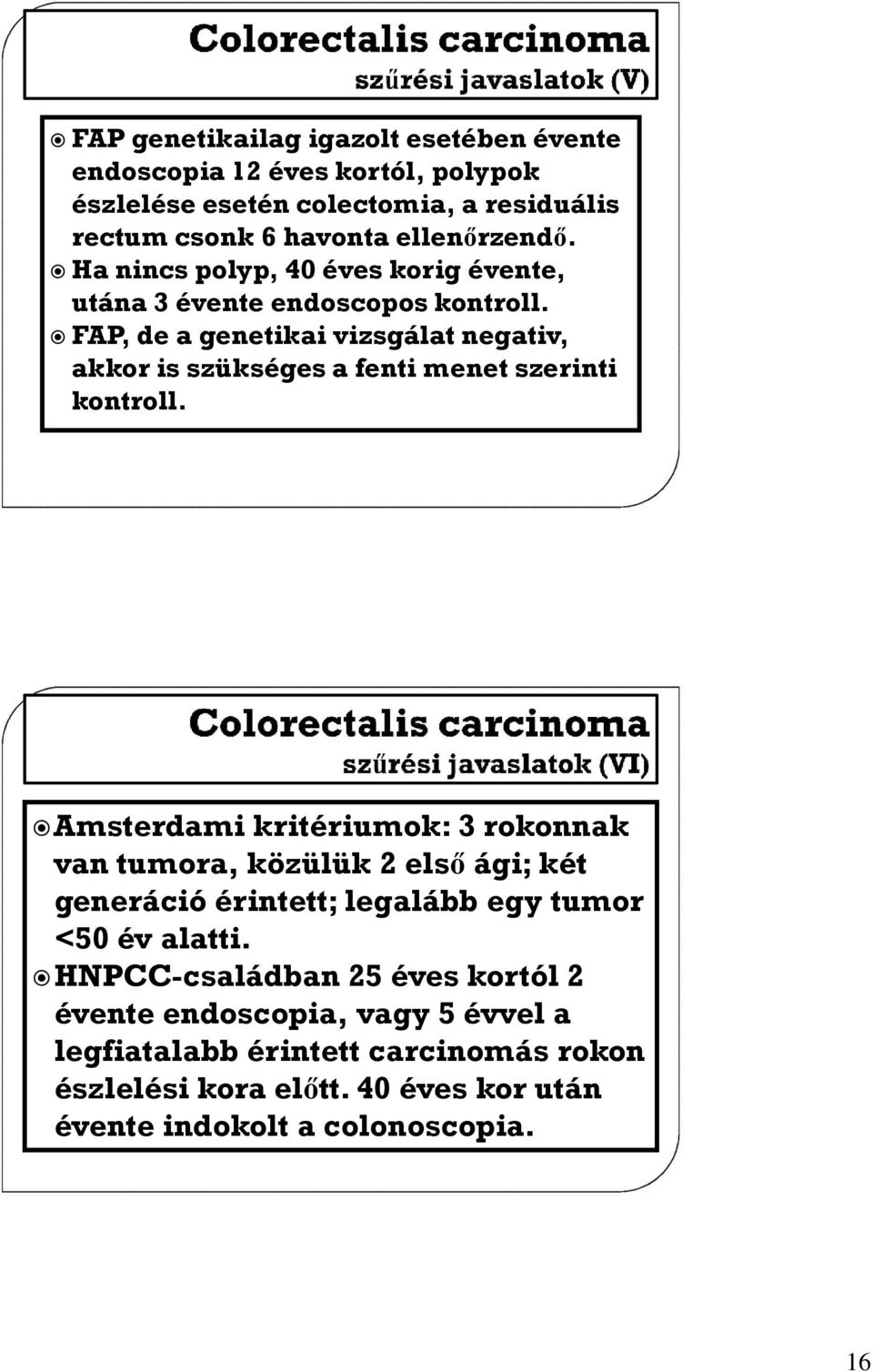 FAP, de a genetikai vizsgálat negativ, akkor is szükséges a fenti menet szerinti kontroll.
