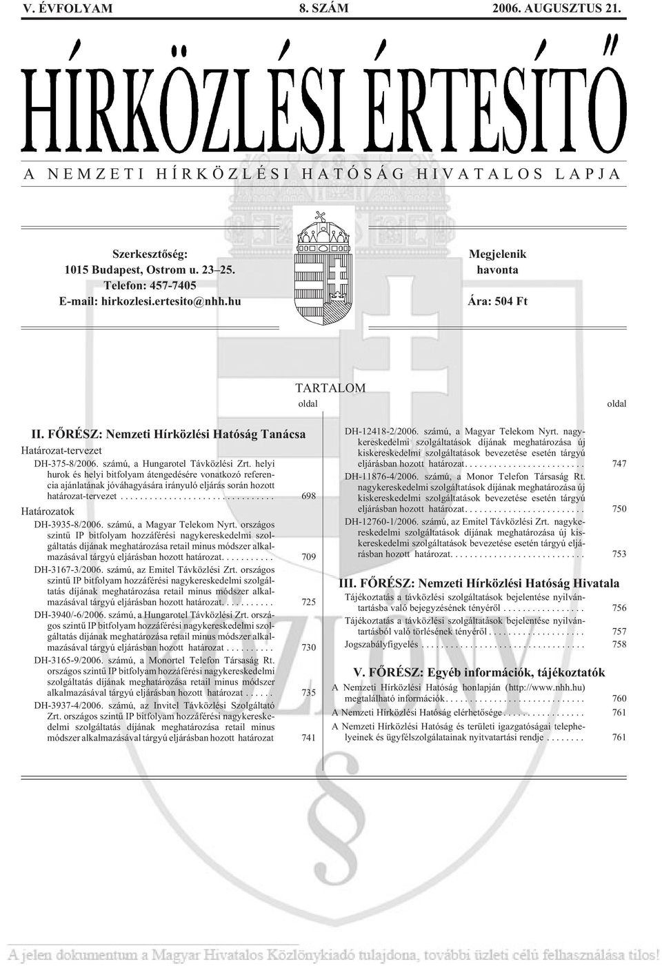 helyi hurok és helyi bitfolyam átengedésére vonatkozó referencia ajánlatának jóváhagyására irányuló eljárás során hozott határozat-tervezet... 698 Határozatok DH-3935-8/2006.