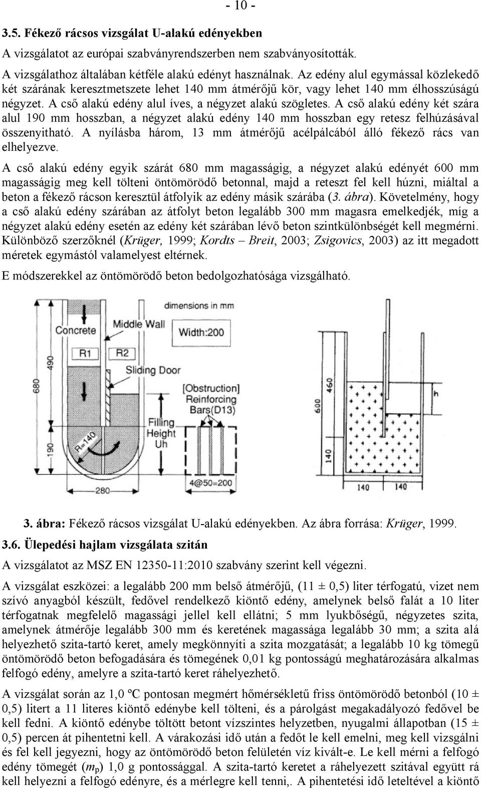 A cső alakú edény két szára alul 190 mm hosszban, a négyzet alakú edény 140 mm hosszban egy retesz felhúzásával összenyitható.