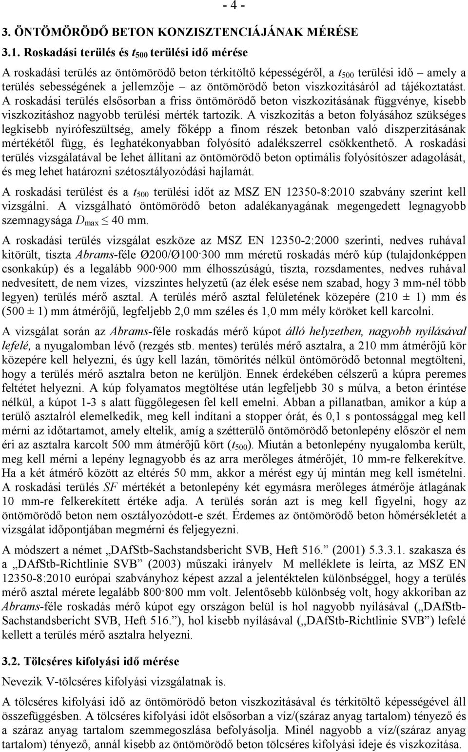 viszkozitásáról ad tájékoztatást. A roskadási terülés elsősorban a friss öntömörödő beton viszkozitásának függvénye, kisebb viszkozitáshoz nagyobb terülési mérték tartozik.