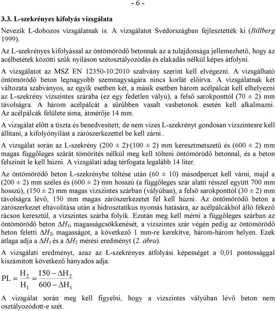 A vizsgálatot az MSZ EN 12350-10:2010 szabvány szerint kell elvégezni. A vizsgálható öntömörödő beton legnagyobb szemnagyságára nincs korlát előírva.