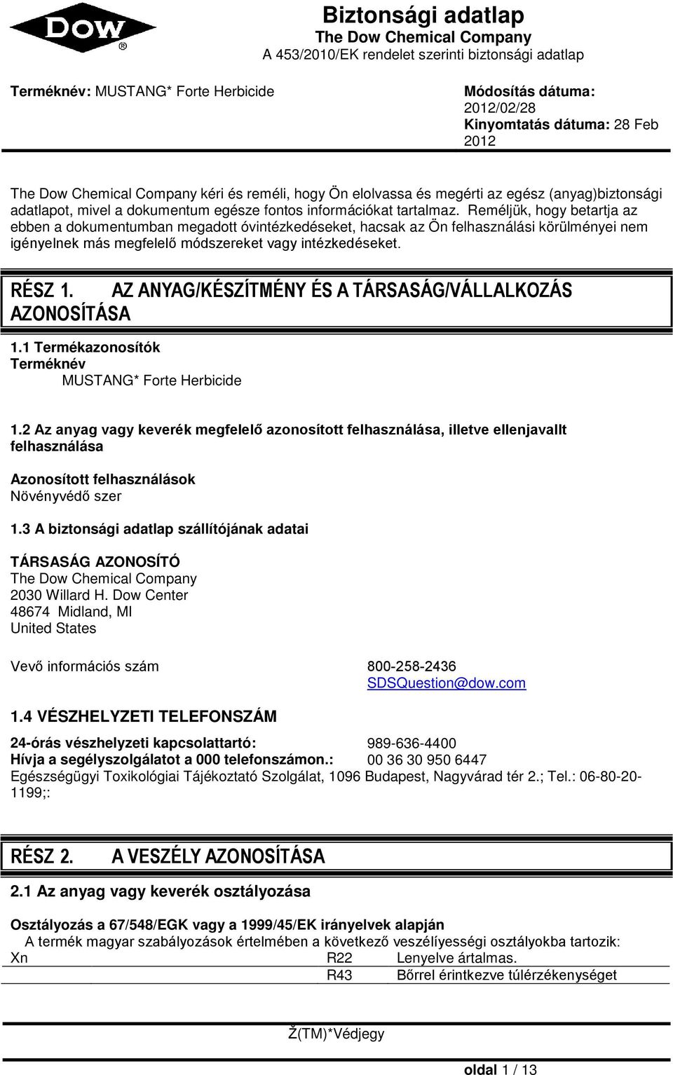 Reméljük, hogy betartja az ebben a dokumentumban megadott óvintézkedéseket, hacsak az Ön felhasználási körülményei nem igényelnek más megfelelő módszereket vagy intézkedéseket. RÉSZ 1.