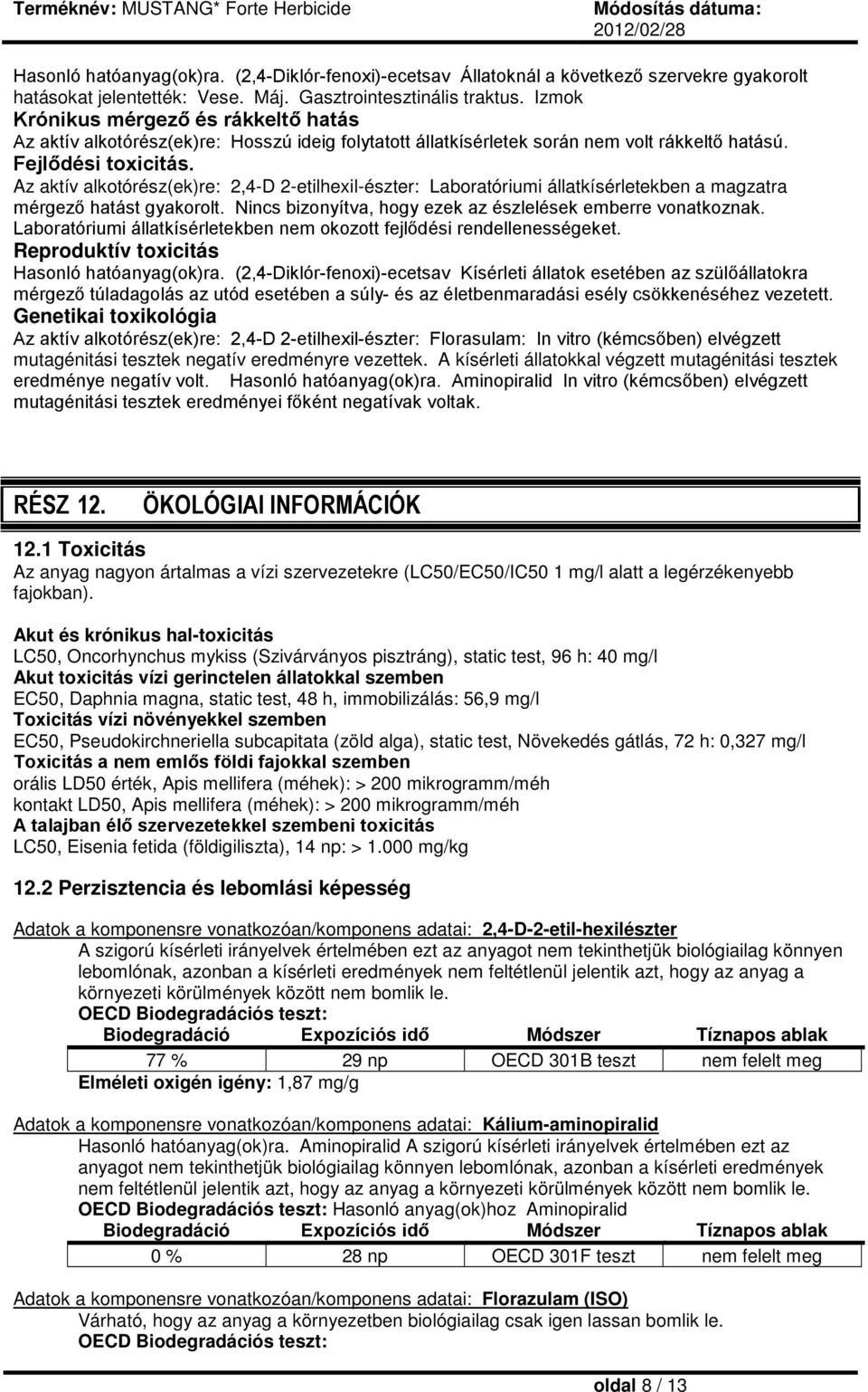 Az aktív alkotórész(ek)re: 2,4-D 2-etilhexil-észter: Laboratóriumi állatkísérletekben a magzatra mérgező hatást gyakorolt. Nincs bizonyítva, hogy ezek az észlelések emberre vonatkoznak.