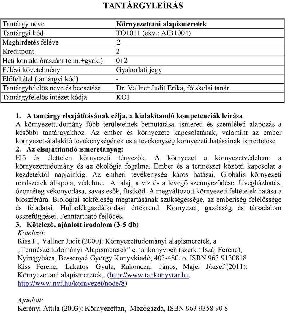 A tantárgy elsajátításának célja, a kialakítandó kompetenciák leírása A környezettudomány főbb területeinek bemutatása, ismereti és szemléleti alapozás a későbbi tantárgyakhoz.